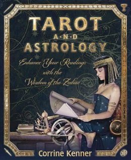 Corrine Kenner - Tarot and Astrology: Enhance Your Readings With the Wisdom of the Zodiac - 9780738729640 - V9780738729640