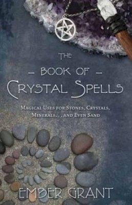 Ember Grant - The Book of Crystal Spells: Magical Uses for Stones, Crystals, Minerals ... and Even Sand - 9780738730301 - V9780738730301
