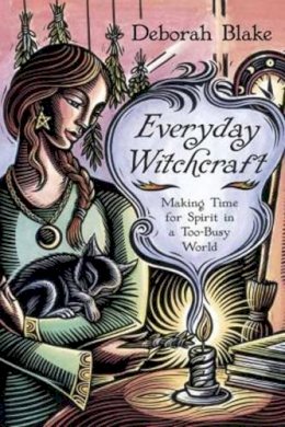 Deborah Blake - Everyday Witchcraft: Making Time for Spirit in a Too-Busy World - 9780738742182 - V9780738742182
