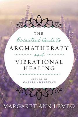 Margaret Ann Lembo - Essential Guide to Aromatherapy and Vibrational Healing - 9780738743394 - V9780738743394