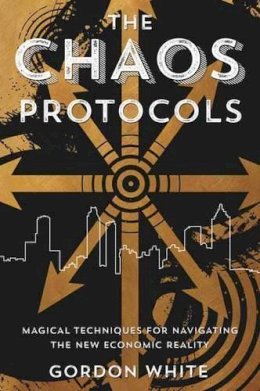 Gordon White - Chaos Protocols: Magical Techniques for Navigating the New Economic Reality - 9780738744711 - V9780738744711