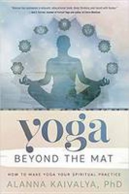 Alanna Kaivalya - Yoga Beyond the Mat: How to Make Yoga Your Spiritual Practice - 9780738747644 - V9780738747644
