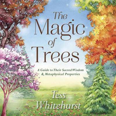 Tess Whitehurst - The Magic of Trees: A Guide to Their Sacred Wisdom and Metaphysical Properties - 9780738748030 - V9780738748030