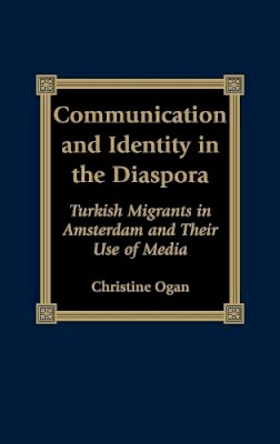 Christine Ogan - Communication and Identity in the Diaspora: Turkish Migrants in Amsterdam and Their Use of Media - 9780739102695 - V9780739102695