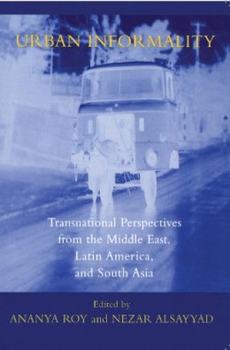 Ananya Roy (Ed.) - Urban Informality: Transnational Perspectives from the Middle East, Latin America, and South Asia - 9780739107409 - V9780739107409