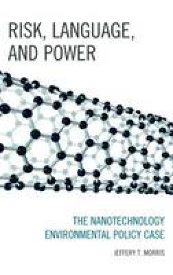 Jeffery T. Morris - Risk, Language, and Power: The Nanotechnology Environmental Policy Case - 9780739170540 - V9780739170540