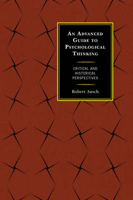 Robert Ausch - An Advanced Guide to Psychological Thinking: Critical and Historical Perspectives - 9780739195437 - V9780739195437
