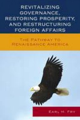 Earl H. Fry - Revitalizing Governance, Restoring Prosperity, and Restructuring Foreign Affairs: The Pathway to Renaissance America - 9780739197486 - V9780739197486
