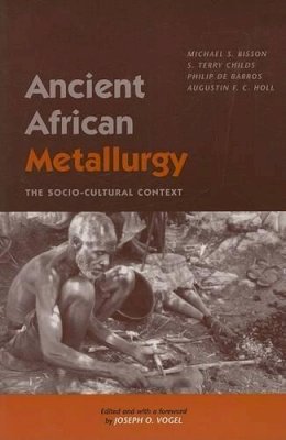 Michael S. Bisson - Ancient African Metallurgy: The Sociocultural Context - 9780742502611 - V9780742502611