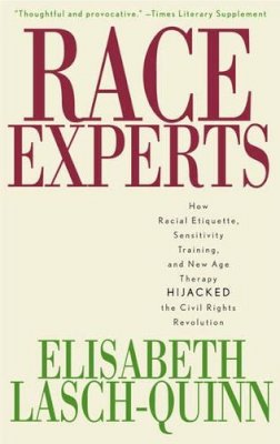 Elisabeth Lasch-Quinn - Race Experts: How Racial Etiquette, Sensitivity Training, and New Age Therapy Hijacked the Civil Rights Revolution - 9780742527591 - V9780742527591