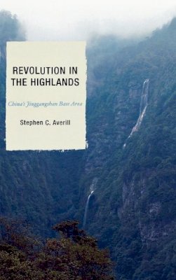 Stephen C. Averill - Revolution in the Highlands: China´s Jinggangshan Base Area - 9780742528789 - V9780742528789