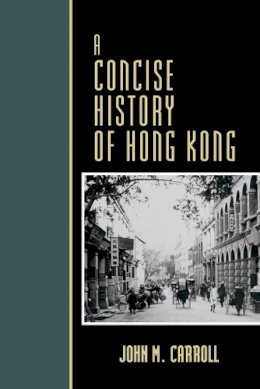 John M. Carroll - A Concise History of Hong Kong (Critical Issues in World and International History) - 9780742534223 - V9780742534223