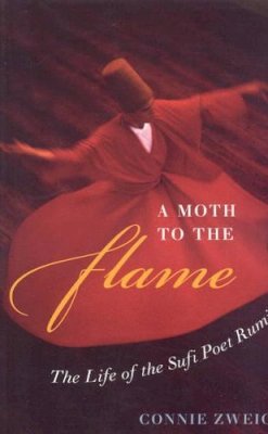 Connie Zweig - A Moth to the Flame: The Story of the Great Sufi Poet Rumi - 9780742552432 - V9780742552432