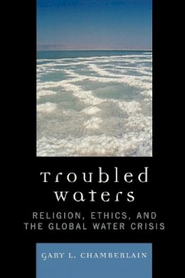 Gary Chamberlain - Troubled Waters: Religion, Ethics, and the Global Water Crisis - 9780742552456 - V9780742552456
