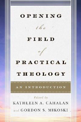 . Ed(S): Cahalan, Kathleen A.; Mikoski, Gordon S. - Opening the Field of Practical Theology - 9780742561250 - V9780742561250