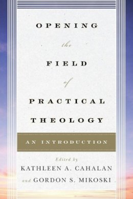 Kathleen A Cahalan - Opening the Field of Practical Theology: An Introduction - 9780742561267 - V9780742561267