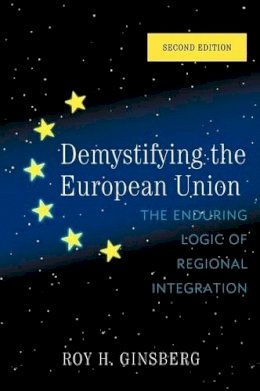 Roy H. Ginsberg - Demystifying the European Union: The Enduring Logic of Regional Integration - 9780742566910 - V9780742566910