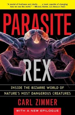 Carl Zimmer - Parasite Rex Parasite Rex (with a New Epilogue): Inside the Bizarre World of Nature's Most Dangerous Creatures - 9780743200110 - V9780743200110
