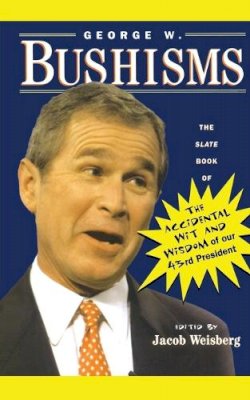Jacob Weisberg - George W. Bushisms : The Slate Book of The Accidental Wit and Wisdom of our 43rd President - 9780743222228 - KDK0011076