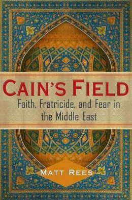 Matt Rees - Cain's Field: Faith, Fratricide, and Fear in the Middle East - 9780743250474 - KEX0236792