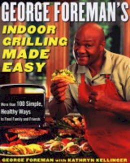 George Foreman - George Foreman's Indoor Grilling Made Easy: More Than 100 Simple, Healthy Ways to Feed Family and Friends - 9780743266741 - V9780743266741