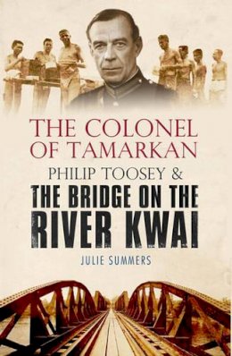 Julie Summers - The Colonel of Tamarkan: Philip Toosey and the Bridge on the River Kwai - 9780743495738 - V9780743495738