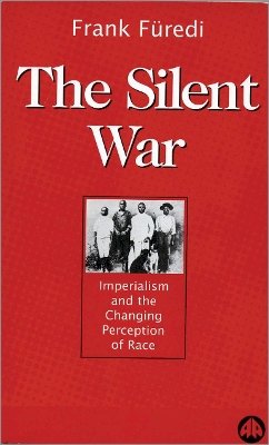 Frank Füredi - The Silent War:  Imperialism and the Changing Perception of Race - 9780745313030 - V9780745313030