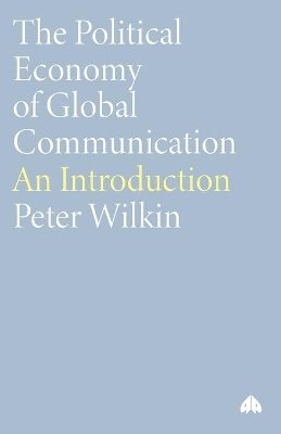 Peter Wilkin - The Political Economy of Global Communication. An Introduction.  - 9780745314013 - V9780745314013