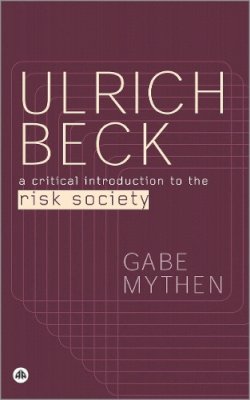 Gabe Mythen - Ulrich Beck: A Critical Introduction to the Risk Society - 9780745318141 - V9780745318141 Gabe Mythen - Ulrich Beck: A Critical Introduction to the Risk Society - 9780745318141 - V9780745318141