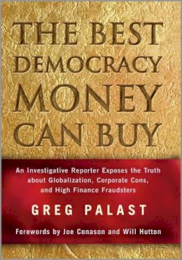 Greg Palast - The Best Democracy Money Can Buy: An Investigative Reporter Exposes the Truth About Globalization, Corporate Cons, and High Finance Fraudsters - 9780745318462 - KAK0001833