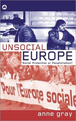Anne Gray - Unsocial Europe: Social Protection Or Flexploitation? - 9780745320311 - V9780745320311