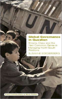 Susanne Soederberg - Global Governance in Question: Empire, Class and the New Common Sense in Managing North-South Relations - 9780745320694 - V9780745320694
