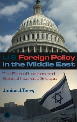 Janice J. Terry - US Foreign Policy in the Middle East: The Role of Lobbies and Special Interest Groups - 9780745322582 - V9780745322582
