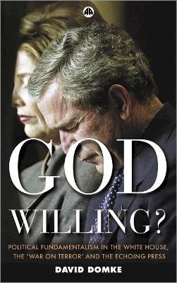David Domke - God Willing?: Political Fundamentalism in the White House, the ´War on Terror´ and the Echoing Press - 9780745323053 - V9780745323053