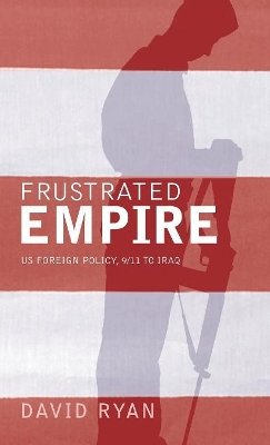 David Ryan - Frustrated Empire: US Foreign Policy, 9/11 to Iraq - 9780745323893 - V9780745323893