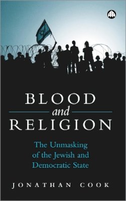Jonathan Cook - Blood and Religion: The Unmasking of the Jewish and Democratic State - 9780745325552 - V9780745325552