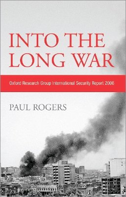 Paul Rogers - Into the Long War: Oxford Research Group International Security Report 2006 - 9780745326122 - V9780745326122