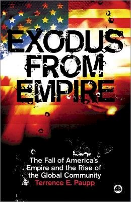 Terrence E. Paupp - Exodus From Empire: The Fall of America´s Empire and the Rise of the Global Community - 9780745326139 - V9780745326139