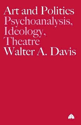 Walter A. Davis - Art and Politics: Psychoanalysis, Ideology, Theatre - 9780745326474 - V9780745326474