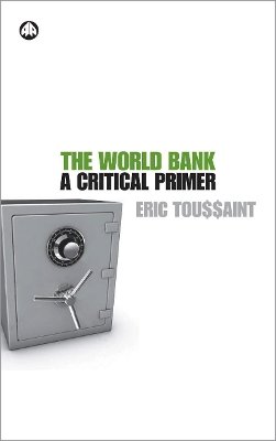 Éric Toussaint - The World Bank: A Critical Primer - 9780745327136 - V9780745327136