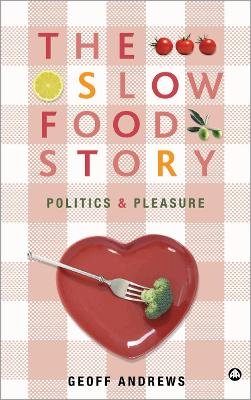 Geoff Andrews - The Slow Food Story: Politics and Pleasure - 9780745327457 - V9780745327457