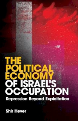 Shir Hever - The Political Economy of Israel´s Occupation: Repression Beyond Exploitation - 9780745327945 - V9780745327945