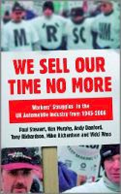 Paul Stewart - We Sell Our Time No More: Workers´ Struggles Against Lean Production in the British Car Industry - 9780745328683 - V9780745328683
