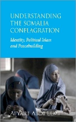 Afyare Abdi Elmi - Understanding the Somalia Conflagration: Identity, Political Islam and Peacebuilding - 9780745329741 - V9780745329741