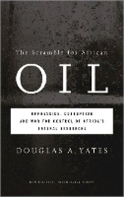 Douglas A. Yates - The Scramble for African Oil: Oppression, Corruption and War for Control of Africa´s Natural Resources - 9780745330464 - V9780745330464