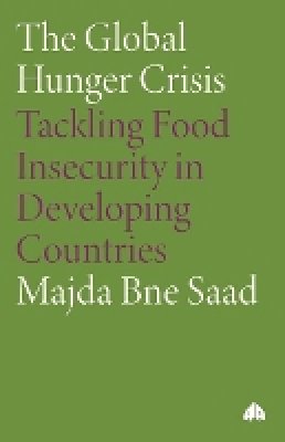 Majda Bne Saad - The Global Hunger Crisis: Tackling Food Insecurity in Developing Countries - 9780745330679 - V9780745330679