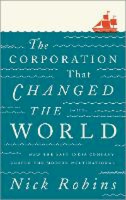 Nick Robins - The Corporation That Changed the World: How the East India Company Shaped the Modern Multinational - 9780745331966 - V9780745331966