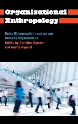 Christina Garsten (Ed.) - Organisational Anthropology: Doing Ethnography in and Among Complex Organisations - 9780745332475 - V9780745332475