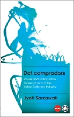 Jyoti Saraswati - Dot.compradors: Power and Policy in the Development of the Indian Software Industry - 9780745332659 - V9780745332659