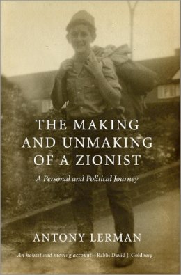 Antony Lerman - The Making and Unmaking of a Zionist: A Personal and Political Journey - 9780745332765 - V9780745332765